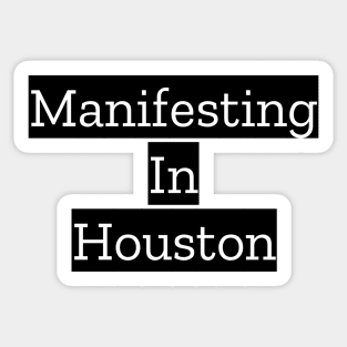 Manifesting In Houston Sticker